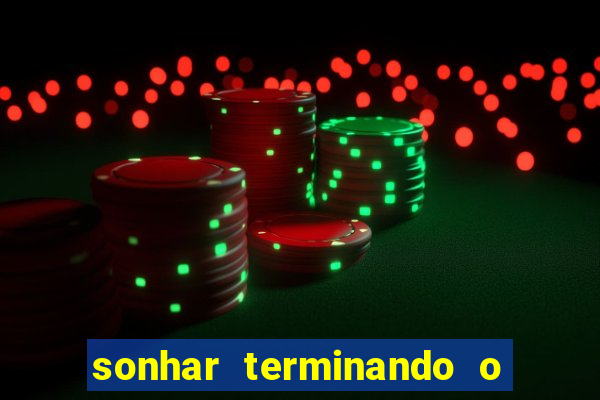 sonhar terminando o namoro jogo do bicho